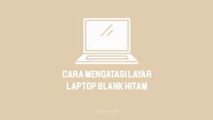 Cara Mengatasi Layar Laptop Blank Hitam Tapi Hidup