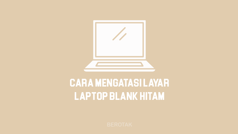 Cara Mengatasi Layar Laptop Blank Hitam Tapi Hidup
