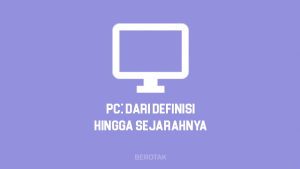 Apa Itu PC? Dari Pengertian PC Hingga Sejarah PC