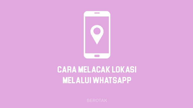 Cara Melacak Lokasi Melalui WhatsApp