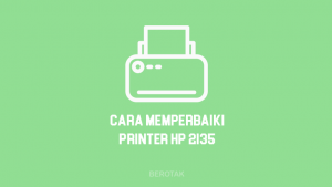 Cara Memperbaiki Printer HP Deskjet 2135 Yang Rusak dan Error