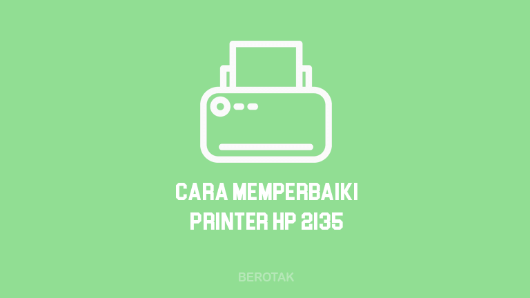 Cara Memperbaiki Printer HP Deskjet 2135 Yang Rusak dan Error