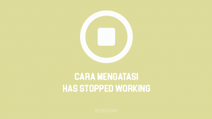 Cara Mengatasi Has Stopped Working di Windows