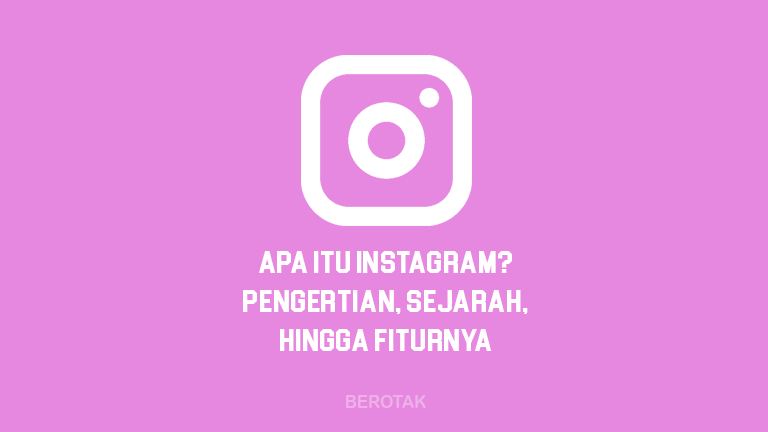 Apa Itu Instagram - Dari Pengertian Instagram, Sejarah hingga Fiturnya