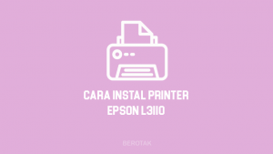 Cara Instal Printer Epson L3110 Tanpa CD dengan Mudah