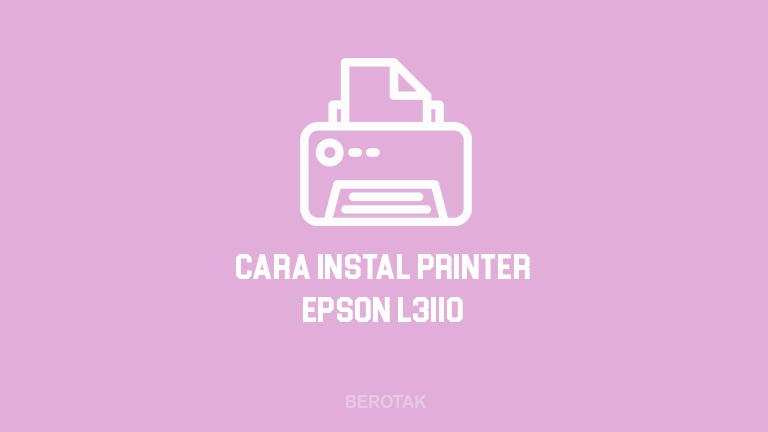 Cara Instal Printer Epson L3110 Tanpa CD dengan Mudah