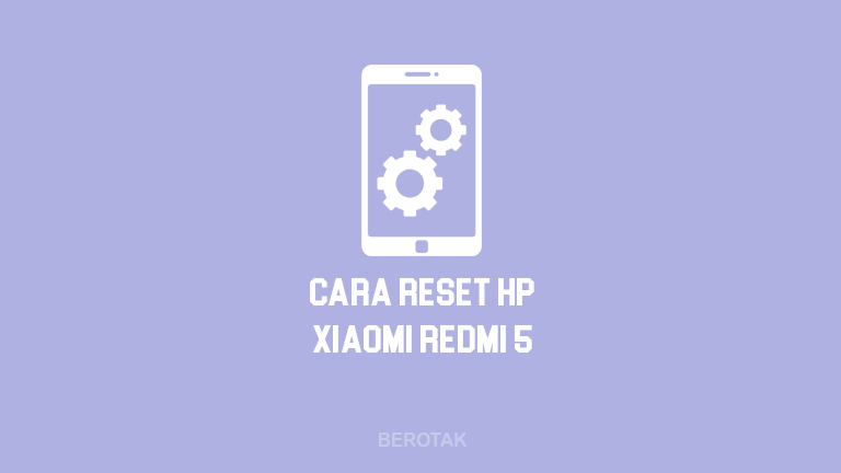 4 Cara Reset HP Xiaomi Redmi 5, Redmi 5A, dan Redmi 5 Plus