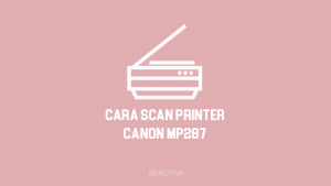 Cara Scan di Printer Canon MP287 dengan Mudah