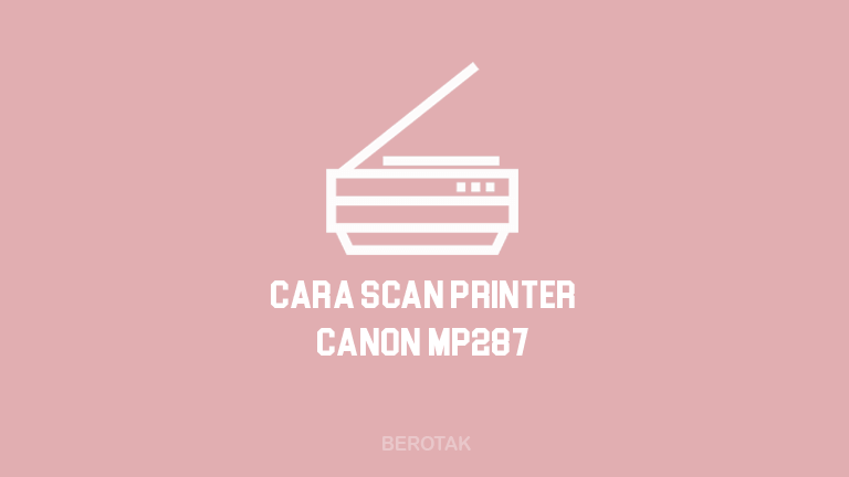 Cara Scan di Printer Canon MP287 dengan Mudah