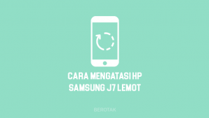 Cara Mengatasi HP Samsung J7 Lemot