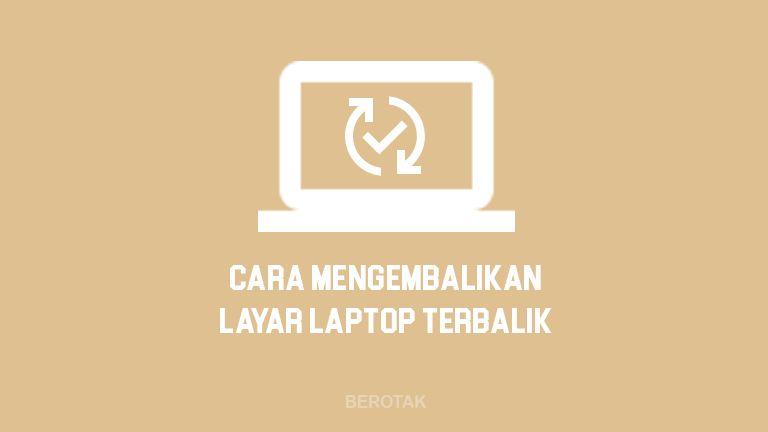 Cara Mengembalikan Layar Laptop Yang Terbalik seperti semula di Windows 10 dan Windows lainnya dengan mudah
