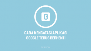Tutorial Bagaimana Cara Mengatasi Aplikasi Google Terus Berhenti di HP Smartphone