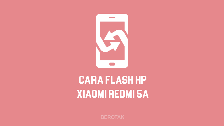 Cara Flash HP Xiaomi Redmi 5A Dengan dan Tanpa PC