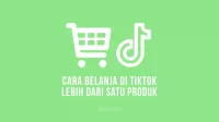 Cara Belanja di TikTok Shop Lebih Dari Satu atau Banyak Produk