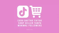 Cara Daftar TikTok Shop Seller Tanpa Minimal Followers