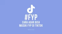 Cara Agar Masuk FYP di TikTok dengan Mudah