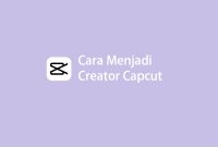 Cara Menjadi Creator Capcut, dan Digaji di Capcut
