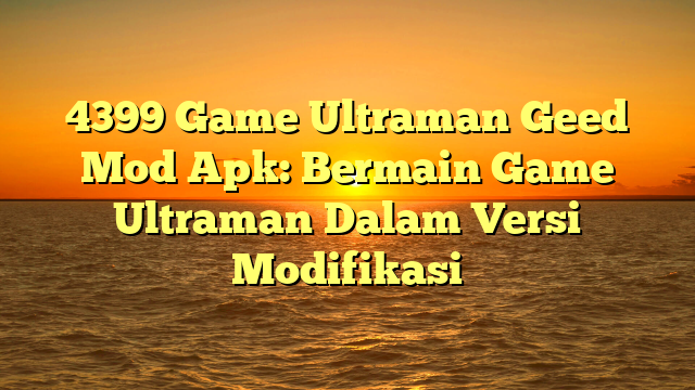 √ 4399 Game Ultraman Geed Mod Apk: Bermain Game Ultraman Dalam Versi √ 4399 Game Ultraman Geed Mod Apk: Bermain Game Ultraman Dalam Versi
