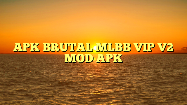 APK BRUTAL MLBB VIP V2 MOD APK