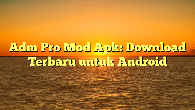 √ Adm Pro Mod Apk: Download Terbaru untuk Android √ Adm Pro Mod Apk: Download Terbaru untuk Android
