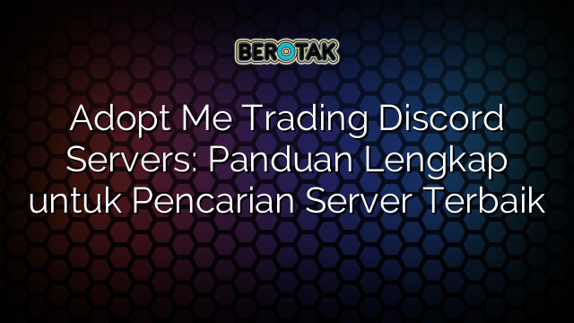 Adopt Me Trading Discord Servers: Panduan Lengkap untuk Pencarian Server Terbaik