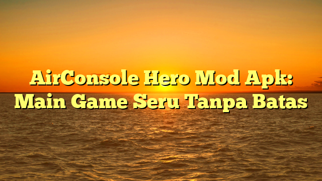 √ AirConsole Hero Mod Apk: Main Game Seru Tanpa Batas √ AirConsole Hero Mod Apk: Main Game Seru Tanpa Batas