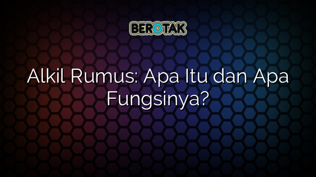 Alkil Rumus: Apa Itu dan Apa Fungsinya?