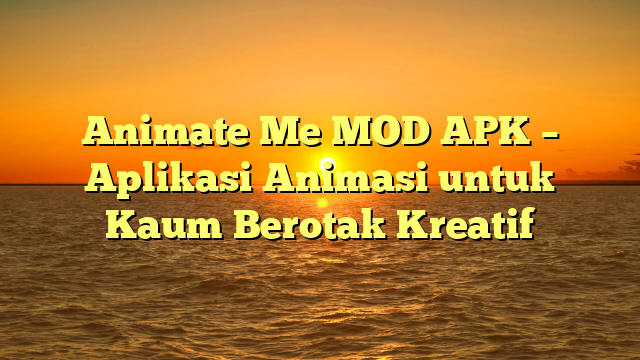 √ Animate Me MOD APK Aplikasi Animasi untuk Kaum Berotak Kreatif √ Animate Me MOD APK Aplikasi Animasi untuk Kaum Berotak Kreatif