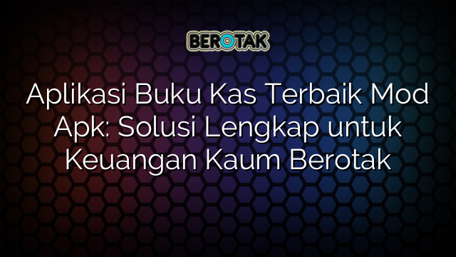 √ Aplikasi Buku Kas Terbaik Mod Apk: Solusi Lengkap untuk Keuangan Kaum √ Aplikasi Buku Kas Terbaik Mod Apk: Solusi Lengkap untuk Keuangan Kaum