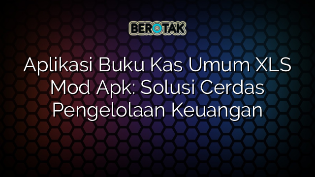 √ Aplikasi Buku Kas Umum XLS Mod Apk: Solusi Cerdas Pengelolaan Keuangan √ Aplikasi Buku Kas Umum XLS Mod Apk: Solusi Cerdas Pengelolaan Keuangan