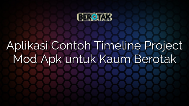 Aplikasi Contoh Timeline Project Mod Apk untuk Kaum Berotak