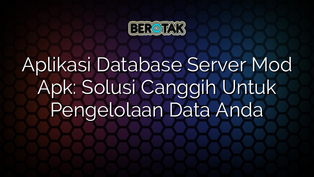 Aplikasi Database Server Mod Apk: Solusi Canggih Untuk Pengelolaan Data Anda