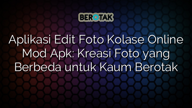√ Aplikasi Edit Foto Kolase Online Mod Apk: Kreasi Foto yang Berbeda √ Aplikasi Edit Foto Kolase Online Mod Apk: Kreasi Foto yang Berbeda