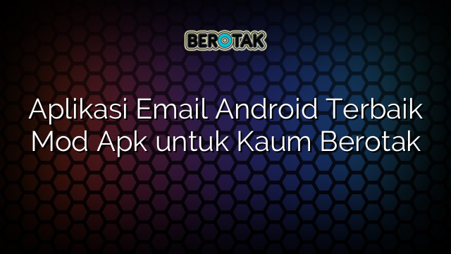 √ Aplikasi Email Android Terbaik Mod Apk untuk Kaum Berotak
