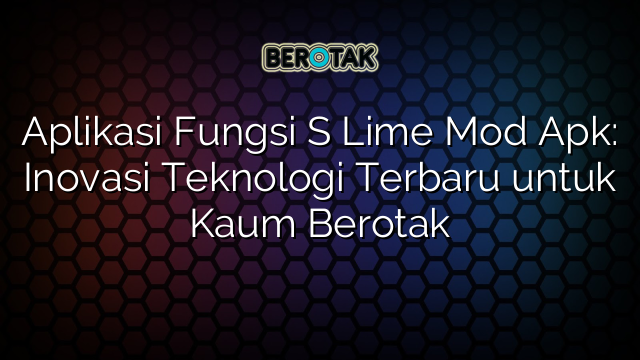 √ Aplikasi Fungsi S Lime Mod Apk: Inovasi Teknologi Terbaru untuk Kaum √ Aplikasi Fungsi S Lime Mod Apk: Inovasi Teknologi Terbaru untuk Kaum