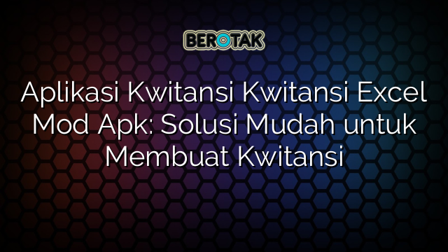 Aplikasi Kwitansi Kwitansi Excel Mod Apk: Solusi Mudah untuk Membuat Kwitansi