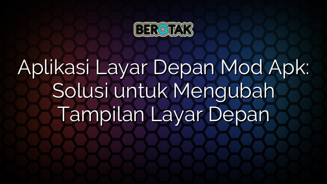 √ Aplikasi Layar Depan Mod Apk: Solusi untuk Mengubah Tampilan Layar Depan √ Aplikasi Layar Depan Mod Apk: Solusi untuk Mengubah Tampilan Layar Depan