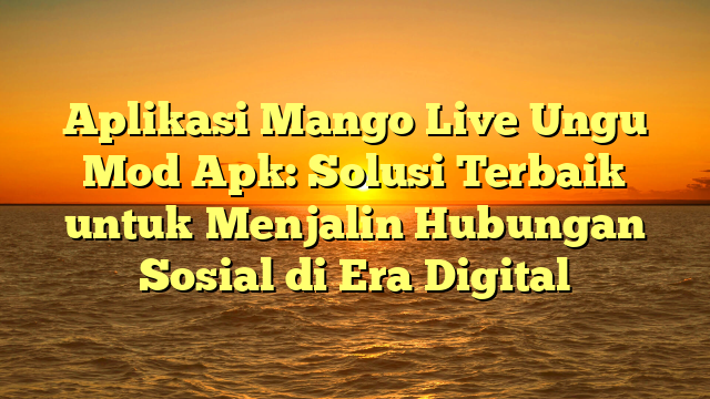 √ Aplikasi Mango Live Ungu Mod Apk: Solusi Terbaik untuk Menjalin √ Aplikasi Mango Live Ungu Mod Apk: Solusi Terbaik untuk Menjalin