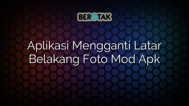 √ Aplikasi Mengganti Latar Belakang Foto Mod Apk √ Aplikasi Mengganti Latar Belakang Foto Mod Apk