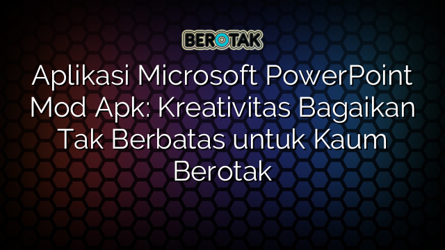 √ Aplikasi Microsoft PowerPoint Mod Apk: Kreativitas Bagaikan Tak