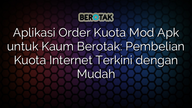 √ Aplikasi Order Kuota Mod Apk untuk Kaum Berotak: Pembelian Kuota √ Aplikasi Order Kuota Mod Apk untuk Kaum Berotak: Pembelian Kuota