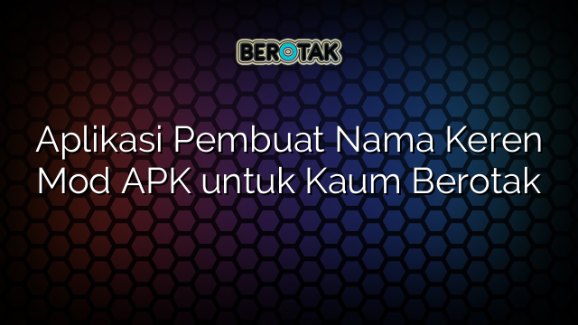 √ Aplikasi Pembuat Nama Keren Mod APK untuk Kaum Berotak √ Aplikasi Pembuat Nama Keren Mod APK untuk Kaum Berotak