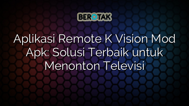 √ Aplikasi Remote K Vision Mod Apk: Solusi Terbaik untuk Menonton Televisi √ Aplikasi Remote K Vision Mod Apk: Solusi Terbaik untuk Menonton Televisi