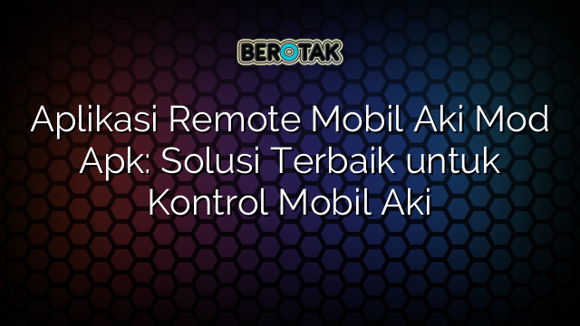 √ Aplikasi Remote Mobil Aki Mod Apk: Solusi Terbaik untuk Kontrol Mobil Aki
