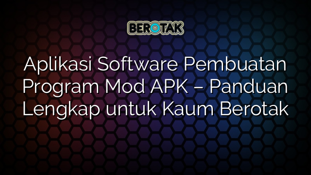 Aplikasi Software Pembuatan Program Mod APK – Panduan Lengkap untuk Kaum Berotak
