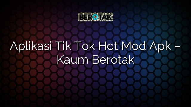 √ Aplikasi Tik Tok Hot Mod Apk Kaum Berotak √ Aplikasi Tik Tok Hot Mod Apk Kaum Berotak