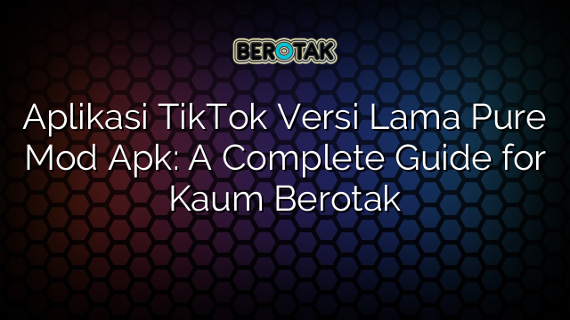 √ Aplikasi TikTok Versi Lama Pure Mod Apk: A Complete Guide for Kaum √ Aplikasi TikTok Versi Lama Pure Mod Apk: A Complete Guide for Kaum