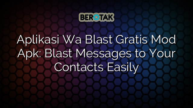√ Aplikasi Wa Blast Gratis Mod Apk: Blast Messages to Your Contacts Easily √ Aplikasi Wa Blast Gratis Mod Apk: Blast Messages to Your Contacts Easily