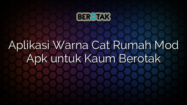 Aplikasi Warna Cat Rumah Mod Apk untuk Kaum Berotak