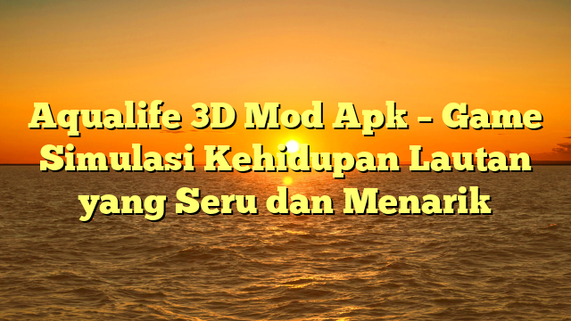 √ Aqualife 3D Mod Apk Game Simulasi Kehidupan Lautan yang Seru dan √ Aqualife 3D Mod Apk Game Simulasi Kehidupan Lautan yang Seru dan